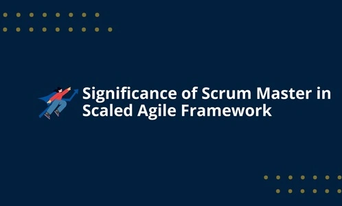 Significance of Scrum Master in Scaled Agile Framework